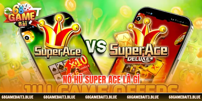 Nổ Hũ Super ACE Là Gì - Siêu Phẩm Hot Hit Không Thể Bỏ Lỡ